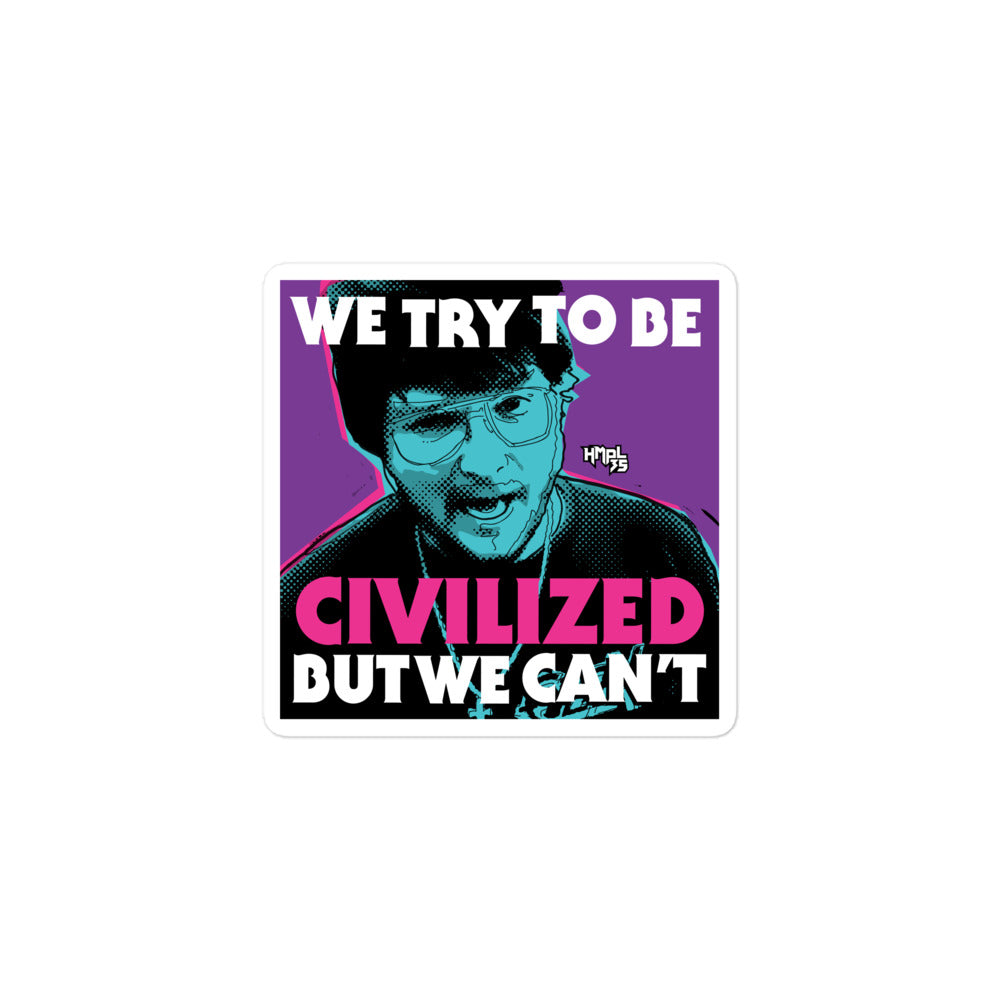 "We Try To Be Civilized BUT WE CAN'T" stickers
