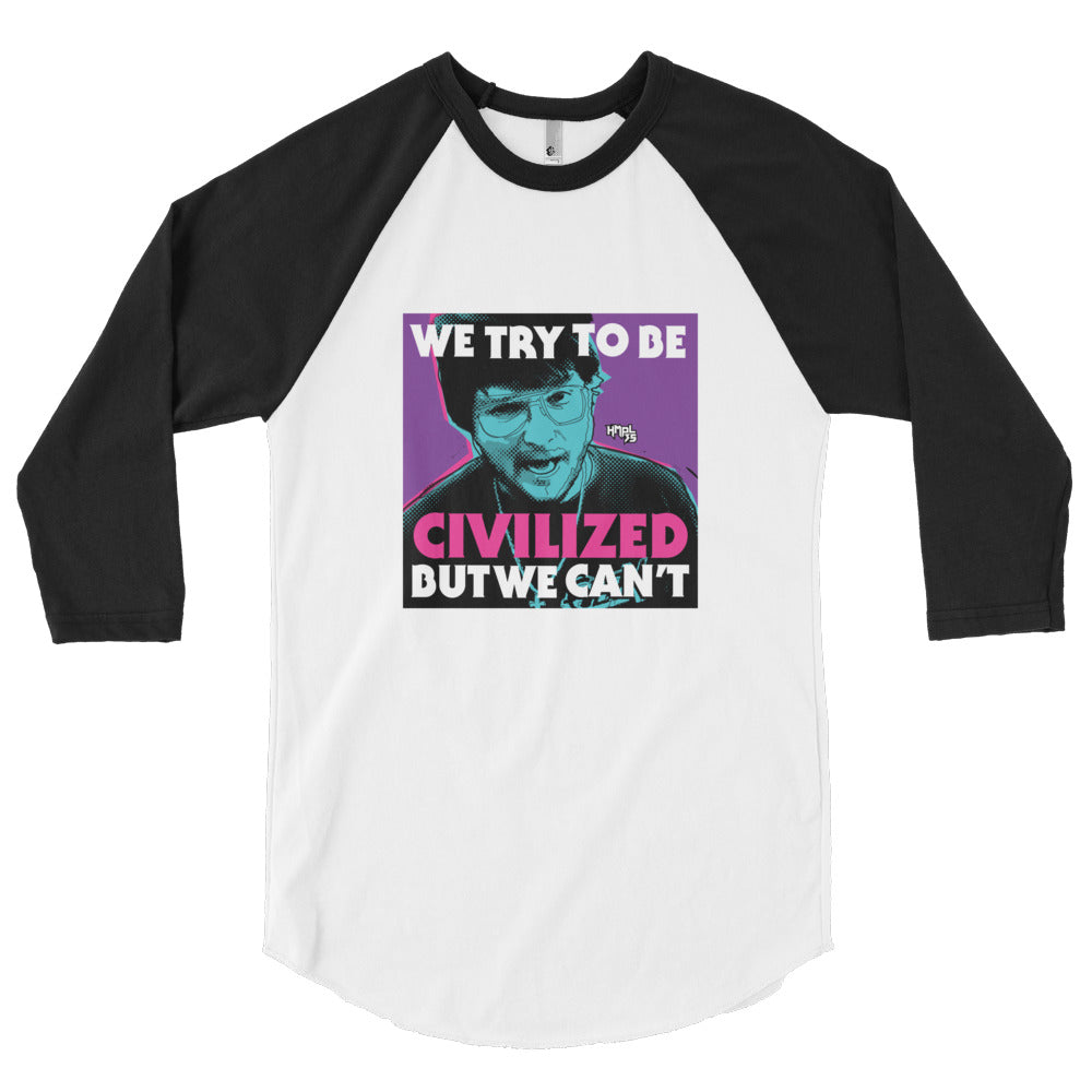 "We Try To Be Civilized BUT WE CAN'T" 3/4 sleeve T-shirt