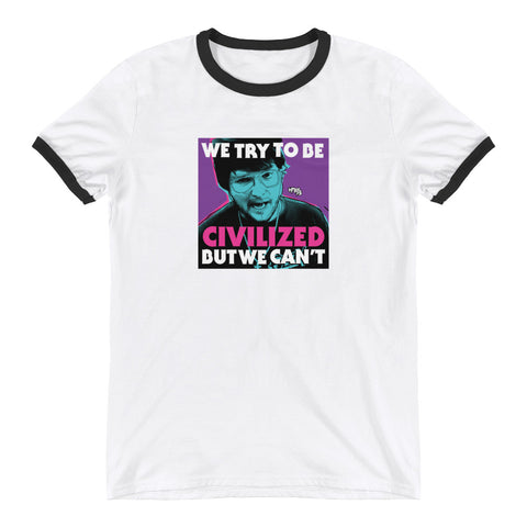 "We Try To Be Civilized BUT WE CAN'T" Ringer T-Shirt