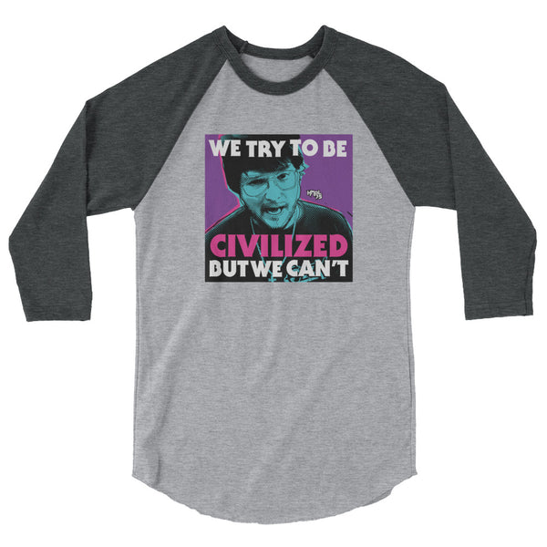 "We Try To Be Civilized BUT WE CAN'T" 3/4 sleeve shirt