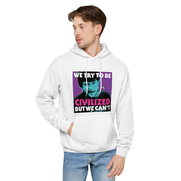 "We Try To Be Civilized BUT WE CAN'T" hoodie