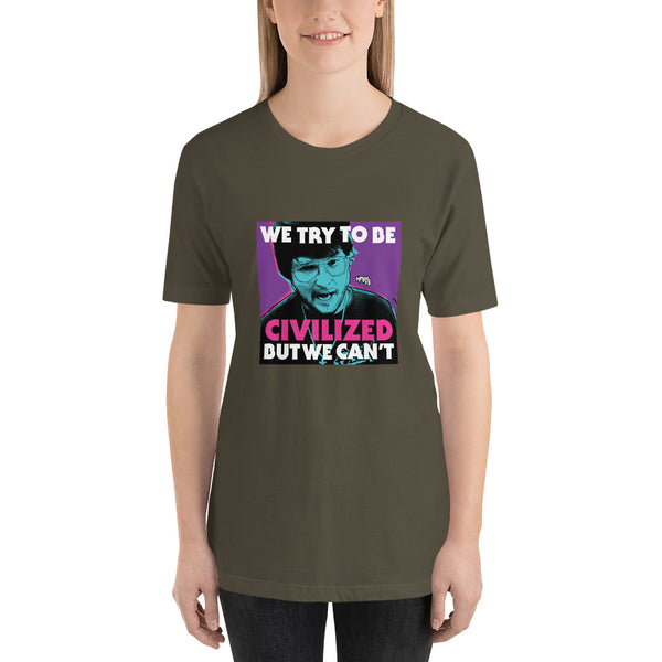 "We Try To Be Civilized BUT WE CAN'T" Unisex T-Shirt