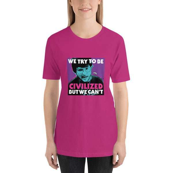 "We Try To Be Civilized BUT WE CAN'T" Unisex T-Shirt